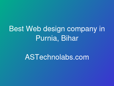 Best Web design company in Purnia, Bihar  at ASTechnolabs.com